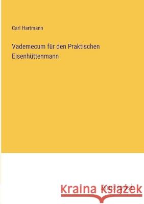 Vademecum fur den Praktischen Eisenhuttenmann Carl Hartmann   9783382025649 Anatiposi Verlag