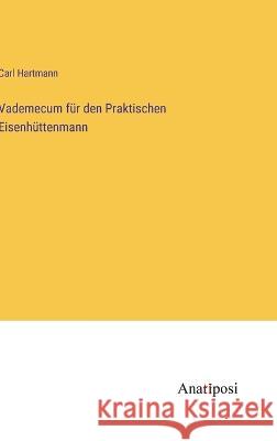 Vademecum fur den Praktischen Eisenhuttenmann Carl Hartmann   9783382025656 Anatiposi Verlag