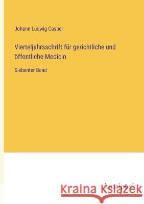 Vierteljahrsschrift fur gerichtliche und oeffentliche Medicin: Siebenter Band Johann Ludwig Casper   9783382025700 Anatiposi Verlag