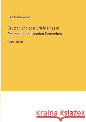 Deutschland oder Briefe eines in Deutschland reisenden Deutschen: Dritter Band Carl Julius Weber   9783382026349