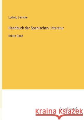 Handbuch der Spanischen Litteratur: Dritter Band Ludwig Lemcke   9783382026684 Anatiposi Verlag