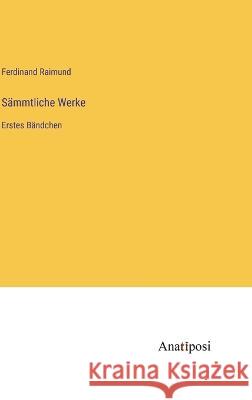 Sammtliche Werke: Erstes Bandchen Ferdinand Raimund   9783382026738 Anatiposi Verlag