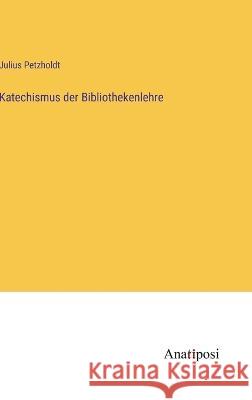 Katechismus der Bibliothekenlehre Julius Petzholdt   9783382027155