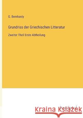Grundriss der Griechischen Litteratur: Zweiter Theil Erste Abtheilung G Bernhardy   9783382027346 Anatiposi Verlag