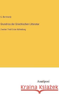 Grundriss der Griechischen Litteratur: Zweiter Theil Erste Abtheilung G Bernhardy   9783382027353 Anatiposi Verlag