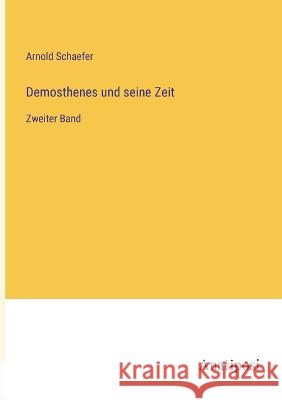 Demosthenes und seine Zeit: Zweiter Band Arnold Schaefer   9783382027605