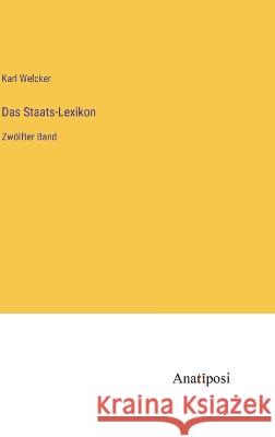 Das Staats-Lexikon: Zwoelfter Band Karl Welcker   9783382027636 Anatiposi Verlag