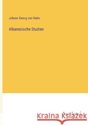 Albanesische Studien Johann Georg Von Hahn   9783382027841 Anatiposi Verlag