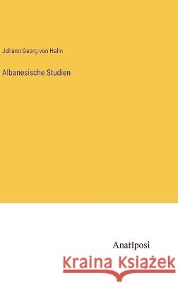 Albanesische Studien Johann Georg Von Hahn   9783382027858 Anatiposi Verlag