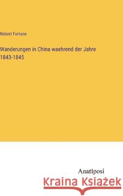 Wanderungen in China waehrend der Jahre 1843-1845 Robert Fortune   9783382028152