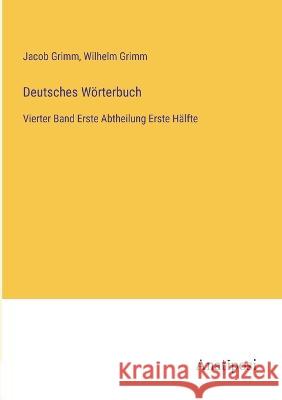 Deutsches Woerterbuch: Vierter Band Erste Abtheilung Erste Halfte Jacob Grimm Wilhelm Grimm  9783382028367 Anatiposi Verlag