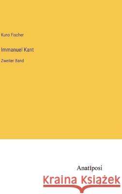 Immanuel Kant: Zweiter Band Kuno Fischer   9783382028435 Anatiposi Verlag