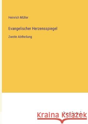 Evangelischer Herzensspiegel: Zweite Abtheilung Heinrich Muller   9783382028565 Anatiposi Verlag