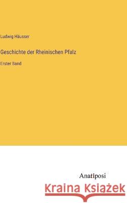 Geschichte der Rheinischen Pfalz: Erster Band Ludwig Hausser   9783382028596 Anatiposi Verlag