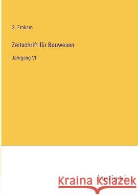 Zeitschrift fur Bauwesen: Jahrgang VI. G Erbkam   9783382029081 Anatiposi Verlag