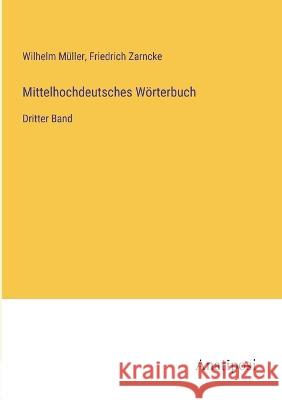 Mittelhochdeutsches Woerterbuch: Dritter Band Wilhelm Muller Friedrich Zarncke  9783382029289 Anatiposi Verlag