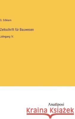 Zeitschrift fur Bauwesen: Jahrgang IV. G Erbkam   9783382029319 Anatiposi Verlag