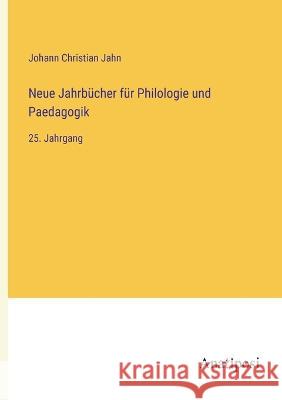 Neue Jahrbucher fur Philologie und Paedagogik: 25. Jahrgang Johann Christian Jahn   9783382029340