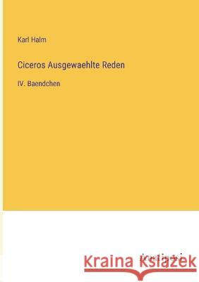 Ciceros Ausgewaehlte Reden: IV. Baendchen Karl Halm   9783382029609