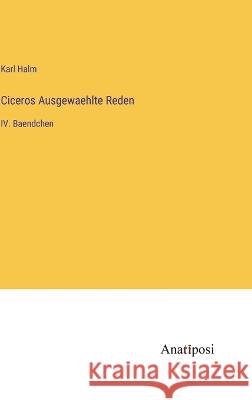 Ciceros Ausgewaehlte Reden: IV. Baendchen Karl Halm   9783382029616