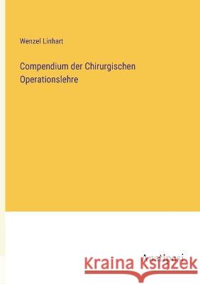 Compendium der Chirurgischen Operationslehre Wenzel Linhart   9783382029623