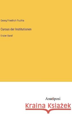 Cursus der Institutionen: Erster Band Georg Friedrich Puchta   9783382029654 Anatiposi Verlag