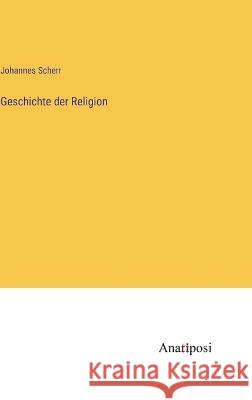 Geschichte der Religion Johannes Scherr   9783382029739 Anatiposi Verlag