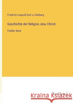 Geschichte der Religion Jesu Christi: Funfter Band Friedrich Leopold Graf Zu Stolberg   9783382029746 Anatiposi Verlag
