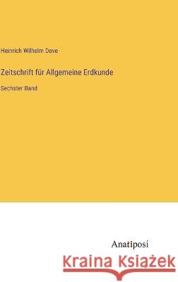 Zeitschrift fur Allgemeine Erdkunde: Sechster Band Heinrich Wilhelm Dove   9783382029937