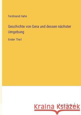 Geschichte von Gera und dessen nachster Umgebung: Erster Theil Ferdinand Hahn   9783382030162