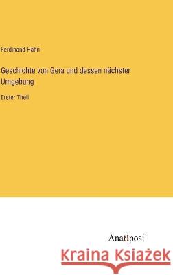 Geschichte von Gera und dessen nachster Umgebung: Erster Theil Ferdinand Hahn   9783382030179