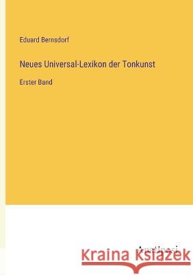 Neues Universal-Lexikon der Tonkunst: Erster Band Eduard Bernsdorf   9783382030247 Anatiposi Verlag