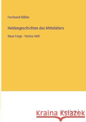 Heldengeschichten des Mittelalters: Neue Folge - Viertes Heft Ferdinand Bassler   9783382030483