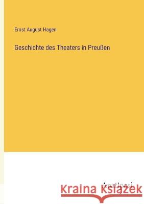 Geschichte des Theaters in Preussen Ernst August Hagen   9783382030582 Anatiposi Verlag