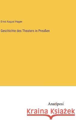 Geschichte des Theaters in Preussen Ernst August Hagen   9783382030599 Anatiposi Verlag