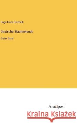 Deutsche Staatenkunde: Erster Band Hugo Franz Brachelli   9783382030674 Anatiposi Verlag