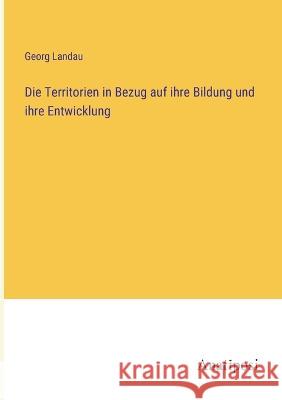 Die Territorien in Bezug auf ihre Bildung und ihre Entwicklung Georg Landau   9783382030704