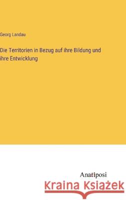 Die Territorien in Bezug auf ihre Bildung und ihre Entwicklung Georg Landau   9783382030711