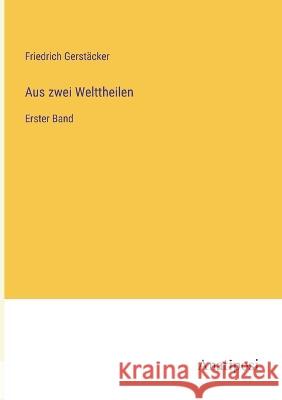 Aus zwei Welttheilen: Erster Band Friedrich Gerstacker   9783382030865 Anatiposi Verlag