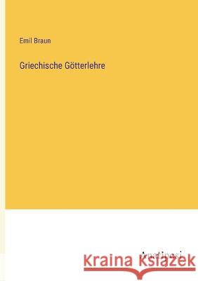 Griechische Goetterlehre Emil Braun   9783382031022 Anatiposi Verlag