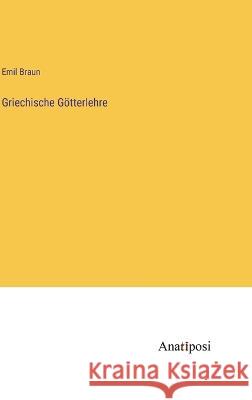 Griechische Goetterlehre Emil Braun   9783382031039 Anatiposi Verlag