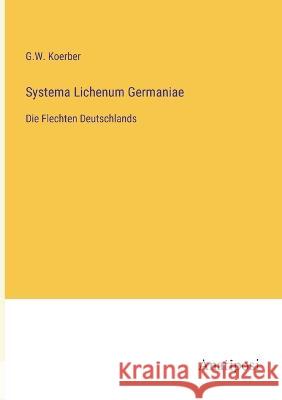 Systema Lichenum Germaniae: Die Flechten Deutschlands G W Koerber   9783382031268 Anatiposi Verlag