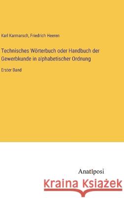 Technisches Woerterbuch oder Handbuch der Gewerbkunde in alphabetischer Ordnung: Erster Band Karl Karmarsch Friedrich Heeren  9783382031572 Anatiposi Verlag