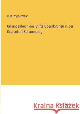 Urkundenbuch des Stifts Obernkirchen in der Grafschaft Schaumburg C W Wippermann   9783382031664 Anatiposi Verlag