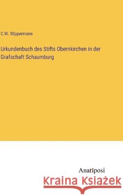 Urkundenbuch des Stifts Obernkirchen in der Grafschaft Schaumburg C W Wippermann   9783382031671 Anatiposi Verlag
