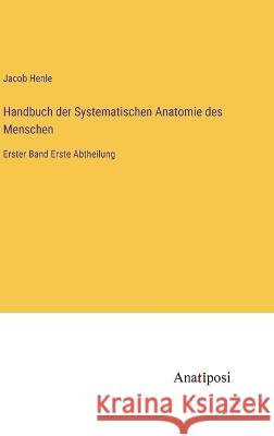 Handbuch der Systematischen Anatomie des Menschen: Erster Band Erste Abtheilung Jacob Henle   9783382031718