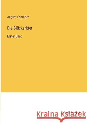 Die Gl?cksritter: Erster Band August Schrader 9783382057527