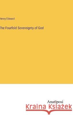 The Fourfold Sovereignty of God Henry Edward   9783382100117 Anatiposi Verlag