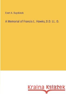 A Memorial of Francis L. Hawks, D.D. LL. D. Evert a Duyckinck   9783382100902 Anatiposi Verlag