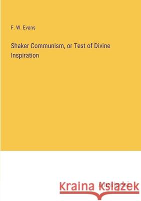 Shaker Communism, or Test of Divine Inspiration F W Evans   9783382101169 Anatiposi Verlag